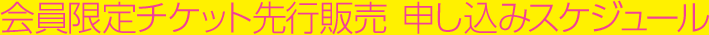 会員限定チケット先行販売　申し込みスケジュール