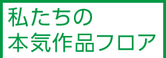 私たちの本気作品フロア