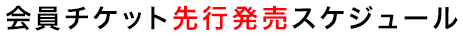 会員チケット先行発売スケジュール