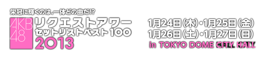 栄冠に輝くのは、一体どの曲だ！？AKB48 リクエストアワー セットリストベスト100 2013　1月24日（木）・1月25日（金）・1月26日（土）・1月27日（日） in TOKYO DOME CITY HALL