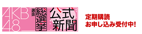 AKB48 選抜総選挙 公式新聞 定期購読お申し込み受付中！