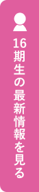 16期生の最新情報を見る！