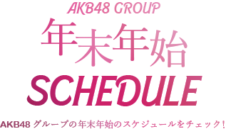 AKB48 GROUP 年末年始 SCHEDULE AKB48グループの年末年始のスケジュールをチェック！
