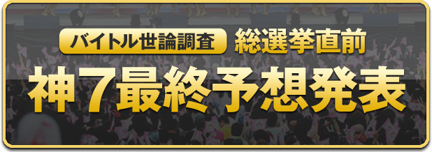 バイトル世論調査総選挙直前神7最終予想発表